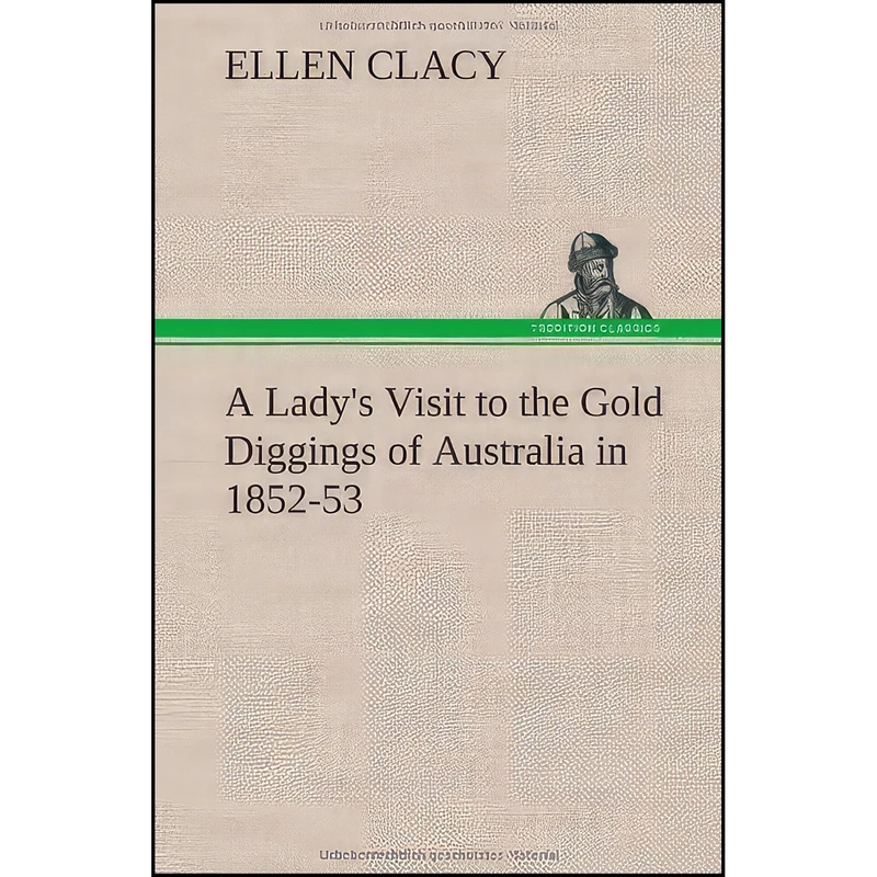 کتاب A Lady's Visit to the Gold Diggings of Australia in 1852-53 اثر Ellen Clacy انتشارات TREDITION CLASSICS