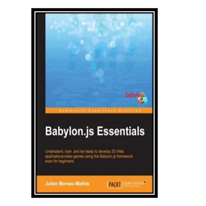 کتاب Babylon.js Essentials اثر Moreau-Mathis Julien انتشارات مؤلفین طلایی