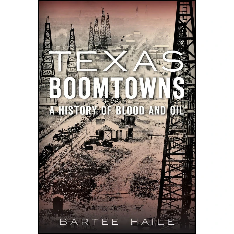 کتاب Texas Boomtowns اثر Bartee Haile انتشارات The History Press