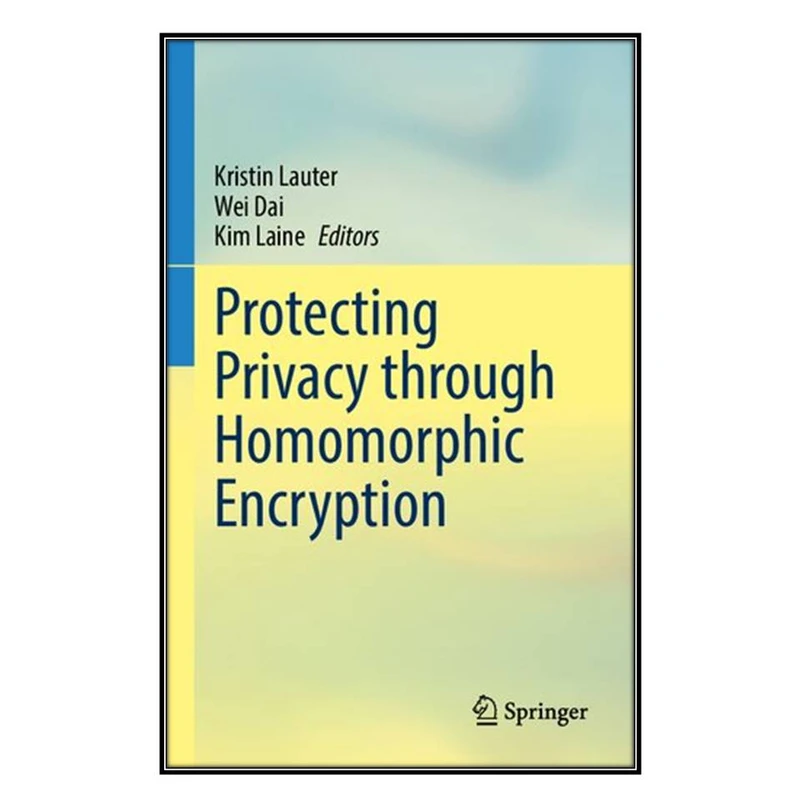  کتاب Protecting Privacy through Homomorphic Encryption اثر  جمعي از نويسندگان انتشارات مؤلفين طلايي