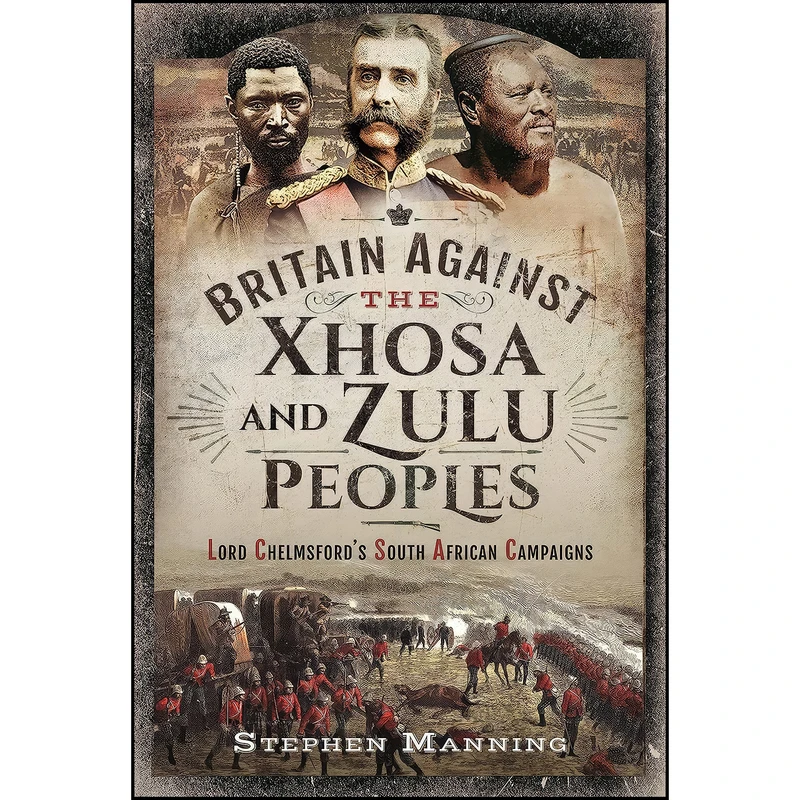 کتاب Britain Against the Xhosa and Zulu Peoples اثر Stephen Manning انتشارات Pen and Sword Military