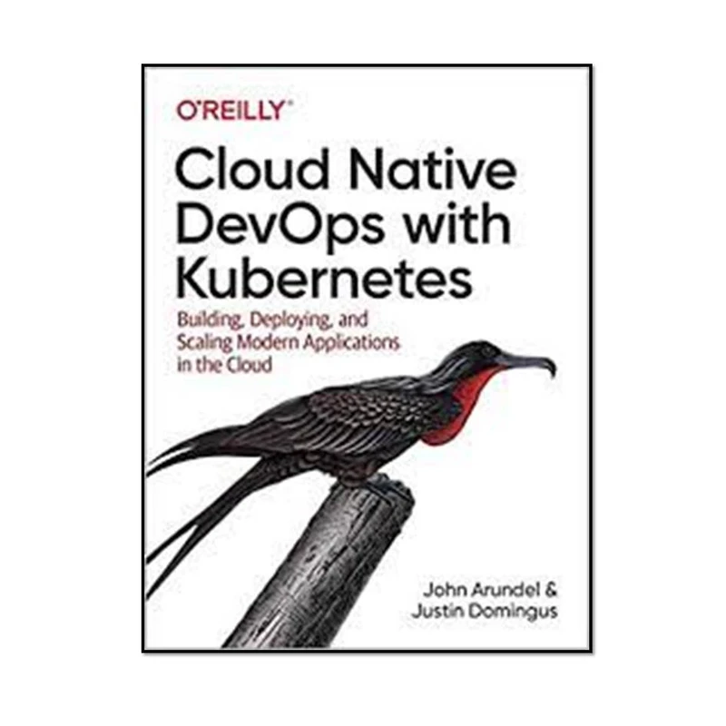 کتاب Cloud Native DevOps with Kubernetes اثر John Arundel and Justin Domingus انتشارات مؤلفین طلایی