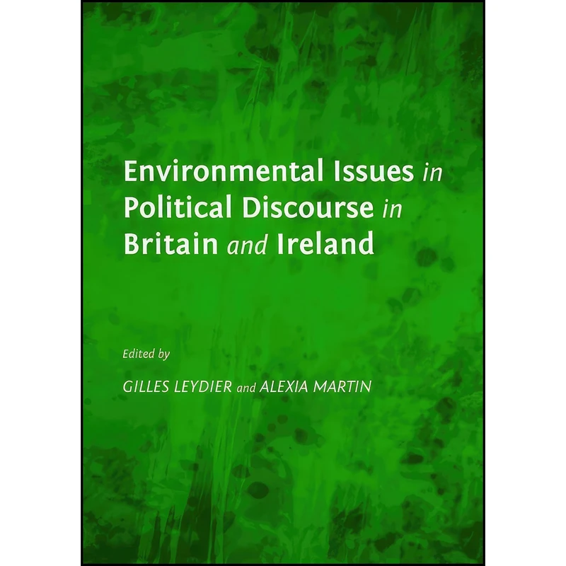 کتاب Environmental Issues in Political Discourse in Britain and Ireland اثر Gilles Leydier and Alexia Martin انتشارات Cambridge Scholars Publishing