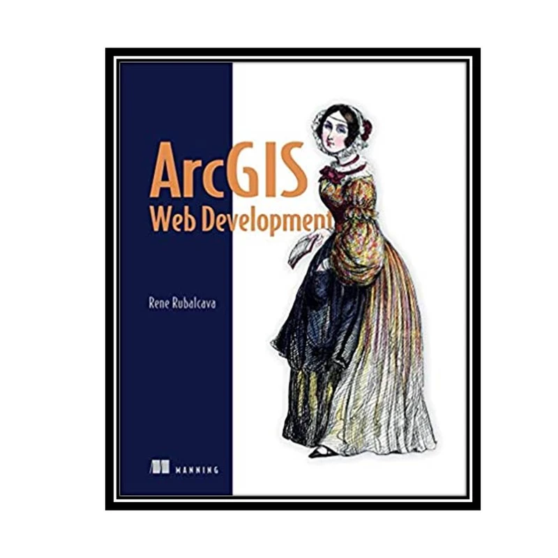 کتاب ArcGIS Web Development 1st Edition اثر Rene Rubalcava انتشارات مؤلفین طلایی