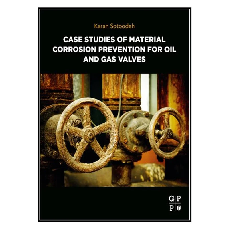  کتاب Case Studies of Material Corrosion Prevention for Oil and Gas Valves اثر Karan Sotoodeh انتشارات مؤلفين طلايي