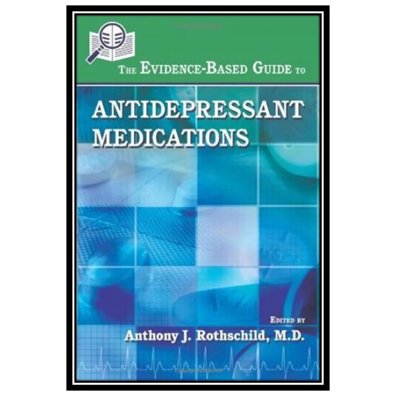 کتاب The Evidence-Based Guide to Antidepressant Medications اثر Anthony J and Rothschild انتشارات مؤلفین طلایی