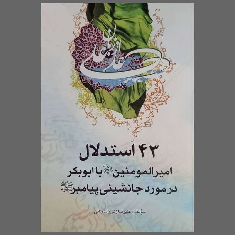 کتاب  استدلال امیر المومنین(ع) با ابوبکر در مورد جانشینی پیامبر (ص)اثر علیرضا زکی زاده زنانی انتشارات تحسین