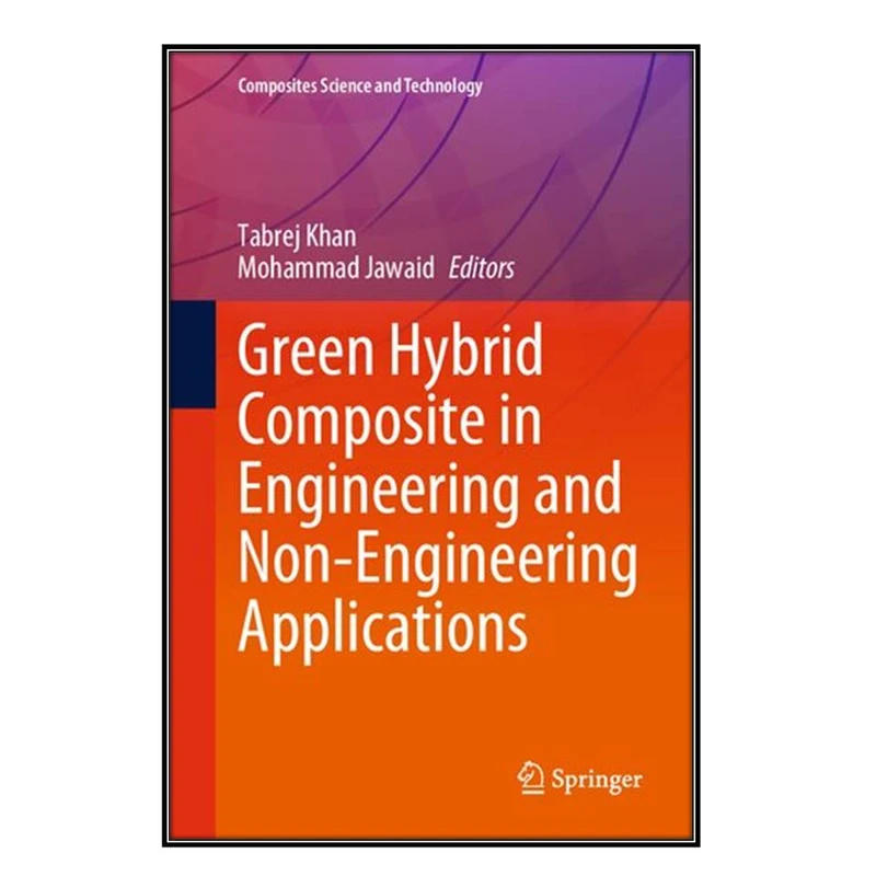  کتاب Green Hybrid Composite in Engineering and Non-Engineering Applications اثر Tabrej Khan and Mohammad Jawaid انتشارات مؤلفين طلايي