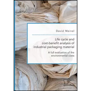 کتاب Life cycle and cost-benefit analysis of industrial packaging material. A full evaluation of the environmental costs اثر David Meinel انتشارات Diplomica Verlag