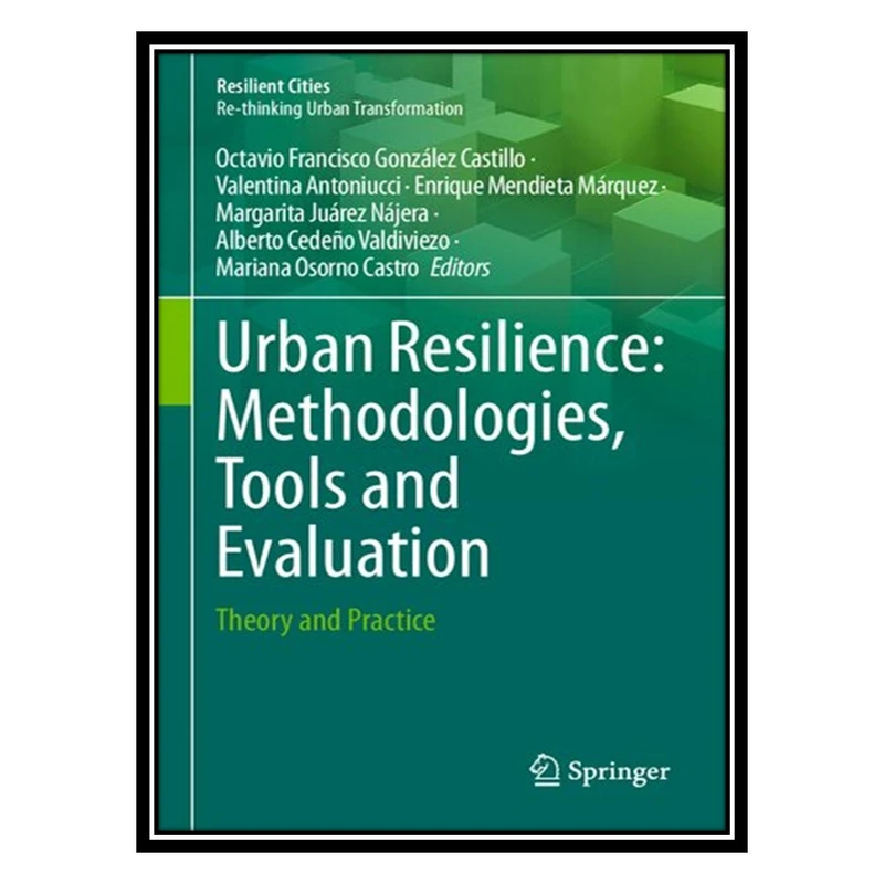 کتاب Urban Resilience: Methodologies, Tools and Evaluation: Theory and Practice اثر جمعی از نویسندگان انتشارات مؤلفین طلایی