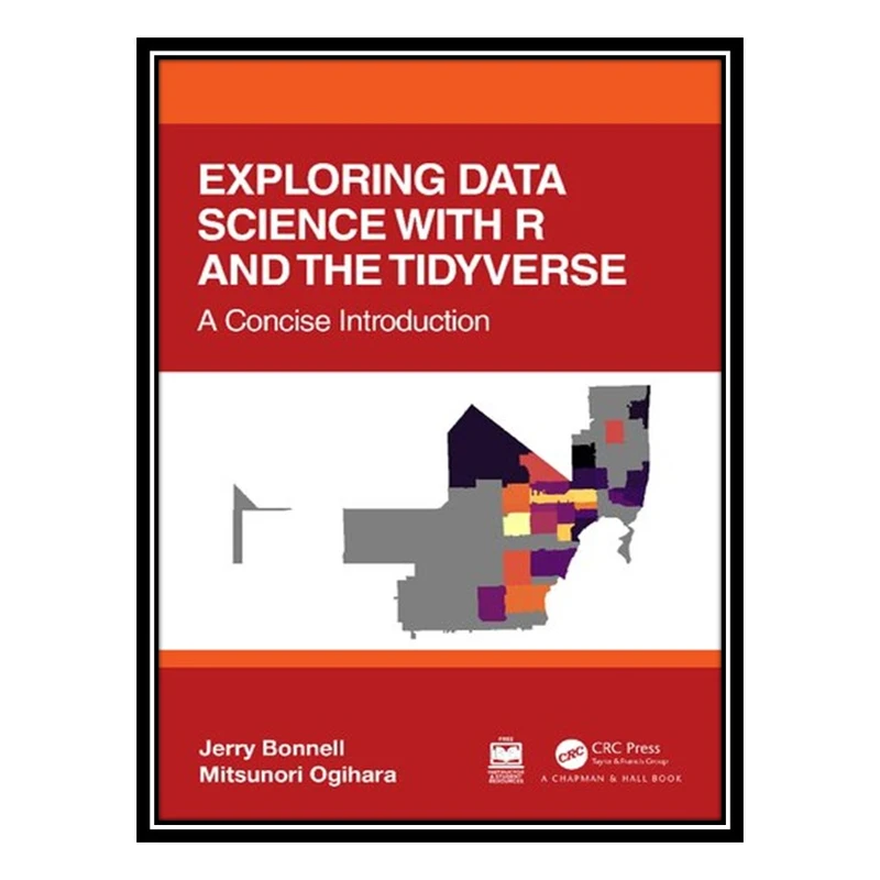 کتاب Exploring Data Science with R and the Tidyverse, A Concise Introduction اثر Jerry Bonnell and Mitsunori Ogihara انتشارات مؤلفین طلایی