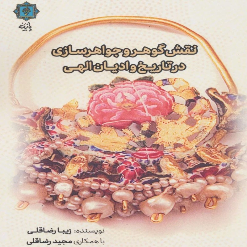 کتاب نقش گوهر و جواهرسازی در تاریخ و ادیان الهی اثر زیبا رضاقلی انتشارات پازینه