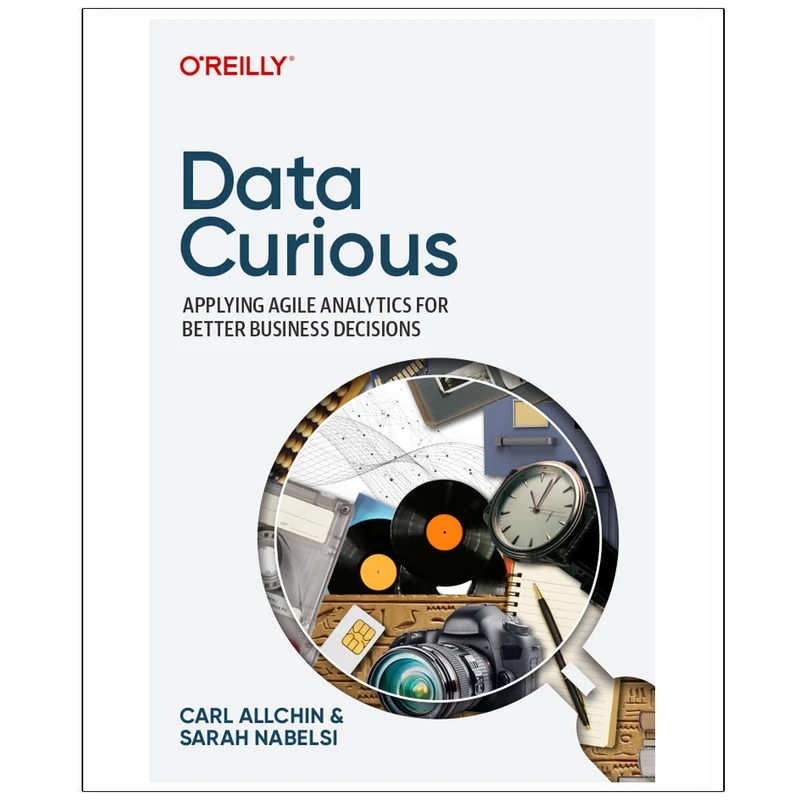 کتاب Data Curious Applying Agile Analytics for Better Business Decisions اثر Carl Allchin and Sarah Nabelsi انتشارات رایان کاویان