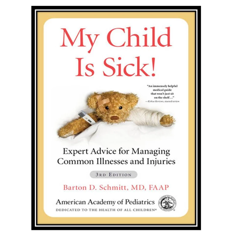 کتاب My Child Is Sick!: Expert Advice for Managing Common Illnesses and Injuries اثر Barton D. Schmitt and MD انتشارات مؤلفین طلایی