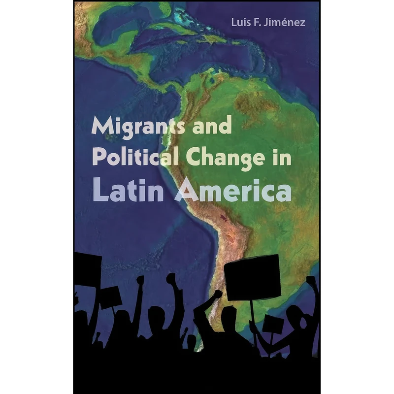کتاب Migrants and Political Change in Latin America اثر Luis F. Jimenez انتشارات University of Florida Press