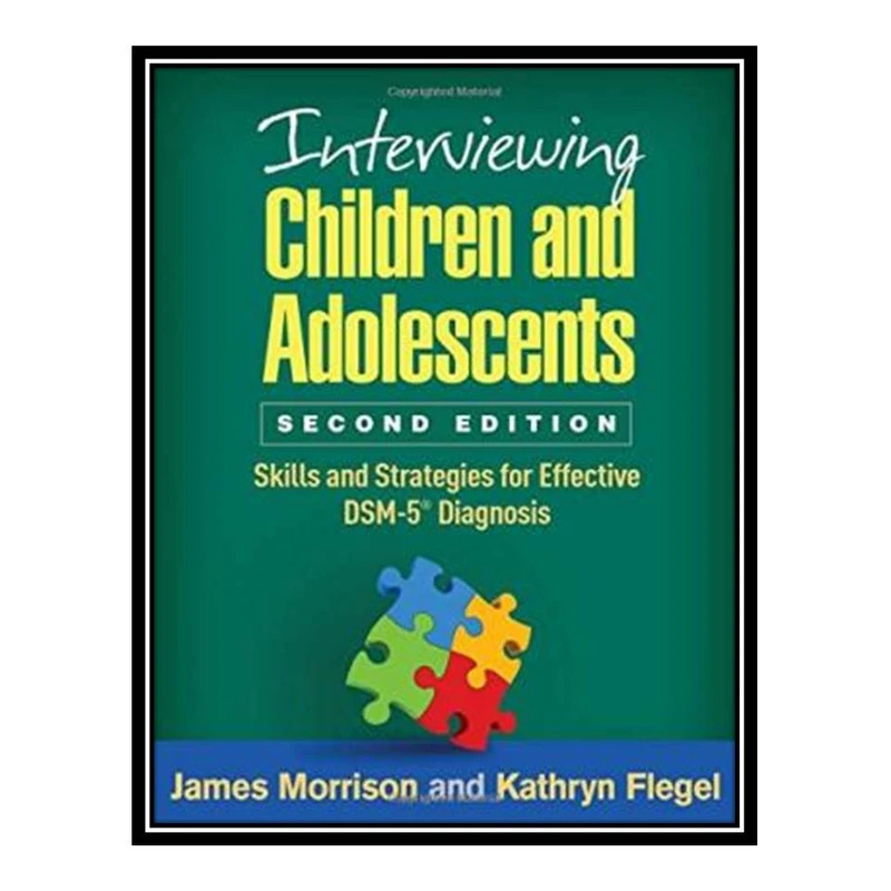کتاب Interviewing Children and Adolescents, Second Edition: Skills and Strategies for Effective DSM-5® Diagnosis اثر جمعی از نویسندگان انتشارات مؤلفین طلایی