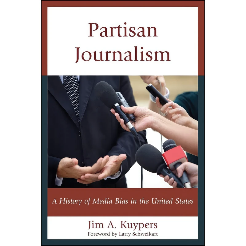 کتاب Partisan Journalism اثر Jim A. Kuypers and Larry Schweikart انتشارات Rowman   Littlefield Publishers