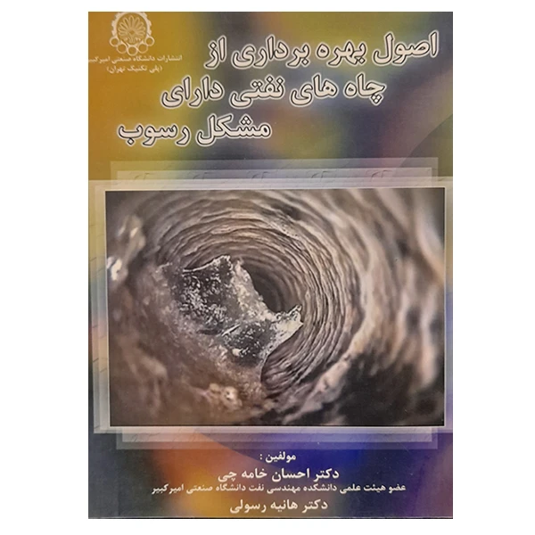 کتاب اصول بهره برداری از چاه های نفتی دارای مشکل رسوب اثر جمعی از نویسندگان انتشارات دانشگاه صنعتی امیرکبیر