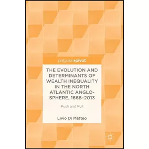 کتاب The Evolution and Determinants of Wealth Inequality in the North Atlantic Anglo-Sphere, 1668–2013 اثر Livio Di Matteo انتشارات Palgrave Pivot