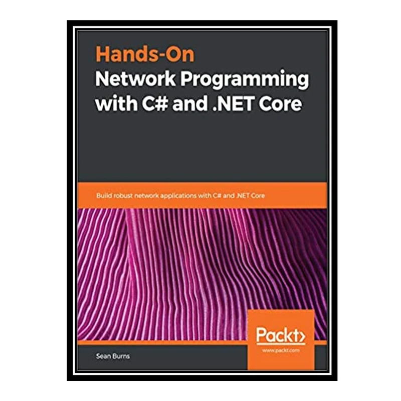 کتاب 	 Hands-On Network Programming with C# and .NET Core: Build robust network applications with C#and .NET Core اثر Sean Burns انتشارات مؤلفین طلایی