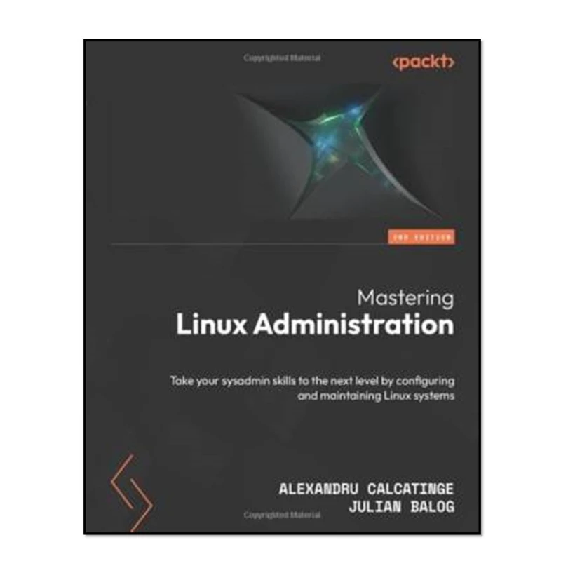 کتاب Mastering Linux Administration Take Your Sysadmin Skills to the Next Level by Configuring and Maintaining Linux Systems اثر Alexandru Calcatinge and Julian Balog انتشارات آوای مؤلف
