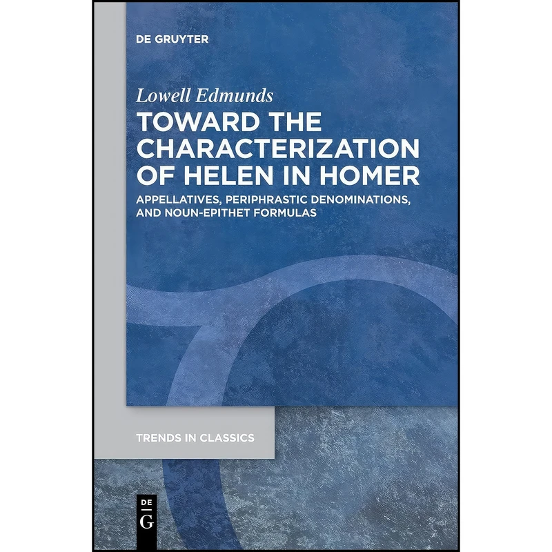 کتاب Toward the Characterization of Helen in Homer اثر Edmunds and Lowell انتشارات De Gruyter