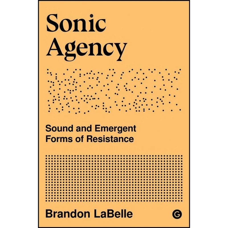 کتاب Sonic Agency اثر Brandon LaBelle انتشارات Goldsmiths Press