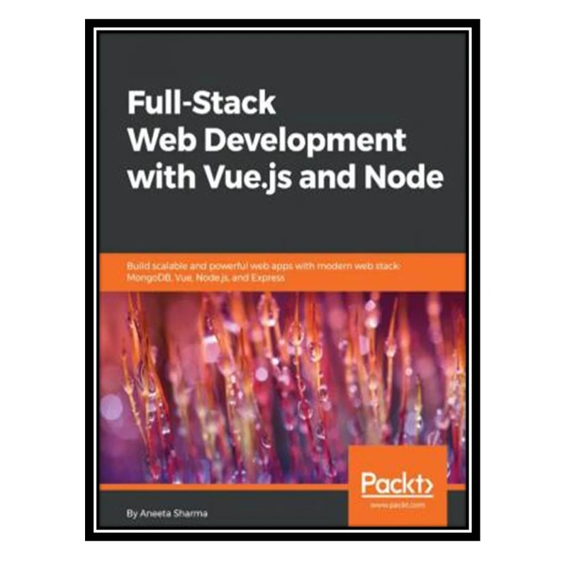 کتاب Full-stack web development with Vue.js and Node : build scalable and powerful web apps with modern web stack, MongoDB, Vue, Node.js, and Express اثر Sharma, Aneeta انتشارات مؤلفین طلایی