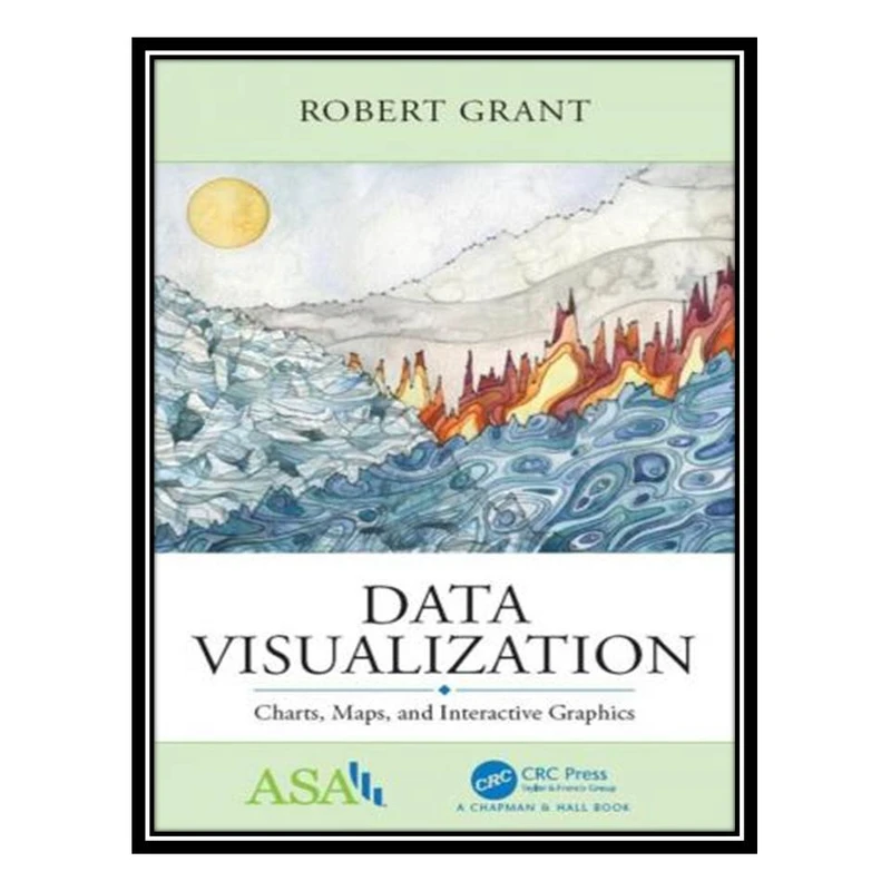 کتاب Data Visualization: Charts, Maps, and Interactive Graphics اثر Robert Grant انتشارات مؤلفین طلایی