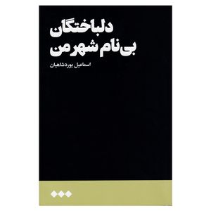 رمان دلباختگان بی‌نام شهر من اثر اسماعیل یوردشاهیان نشر هنوز