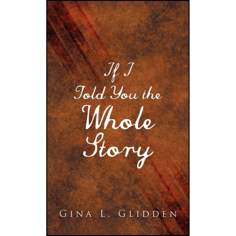 کتاب If I Told You the Whole Story اثر Gina L. Glidden انتشارات iUniverse