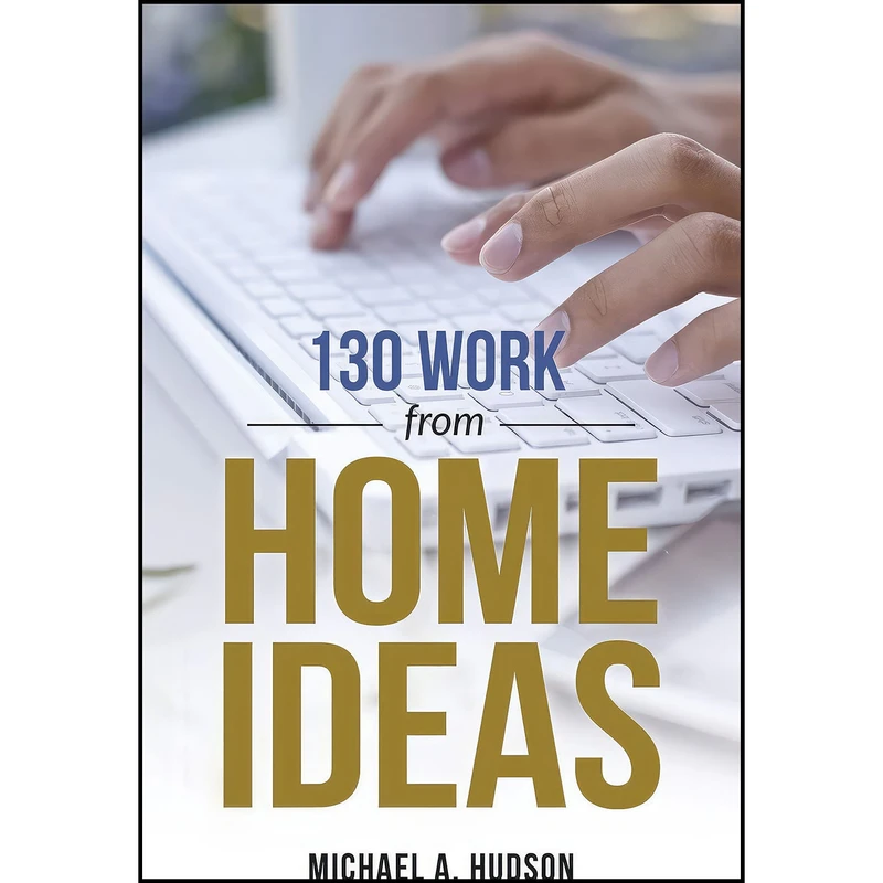 کتاب 130 Work from Home Ideas اثر Michael A. Hudson انتشارات Healthy Lifestyles