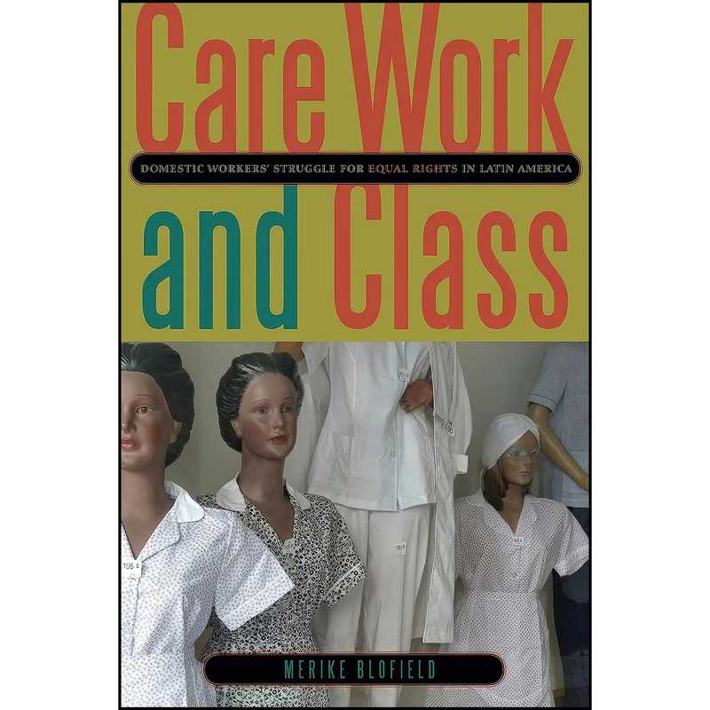 کتاب Care Work and Class اثر Merike Blofield انتشارات Penn State University Press