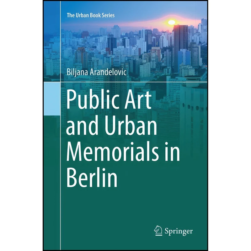 کتاب Public Art and Urban Memorials in Berlin  اثر Biljana Arandelovic انتشارات تازه ها