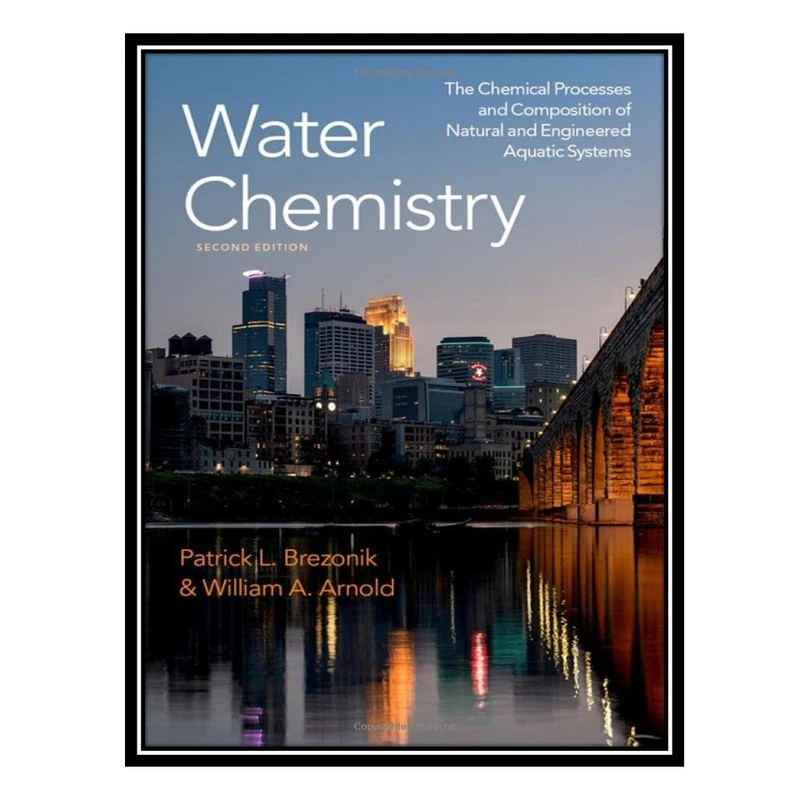 کتاب Water Chemistry: The Chemical Processes and Composition of Natural and Engineered Aquatic Systems اثر Patrick L. Brezonik and William A. Arnold انتشارات مؤلفین طلایی