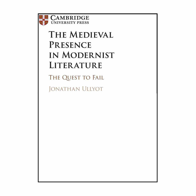 کتاب The Medieval Presence in Modernist Literature اثر Jonathan Ullyot انتشارات دانشگاه کمبریج