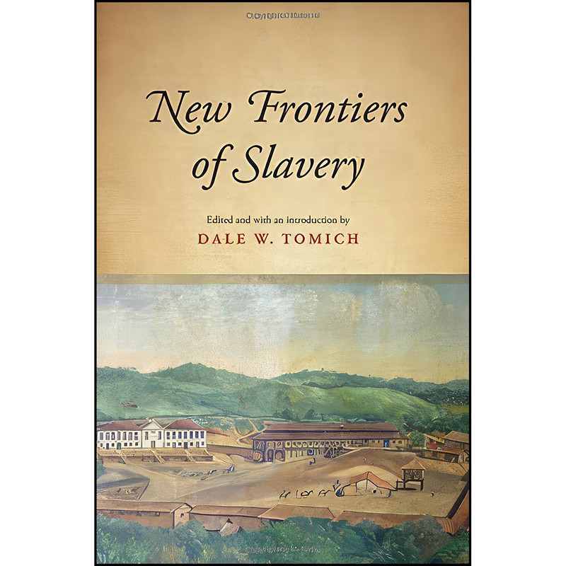 کتاب New Frontiers of Slavery  اثر Dale W. Tomich انتشارات State University of New York Press