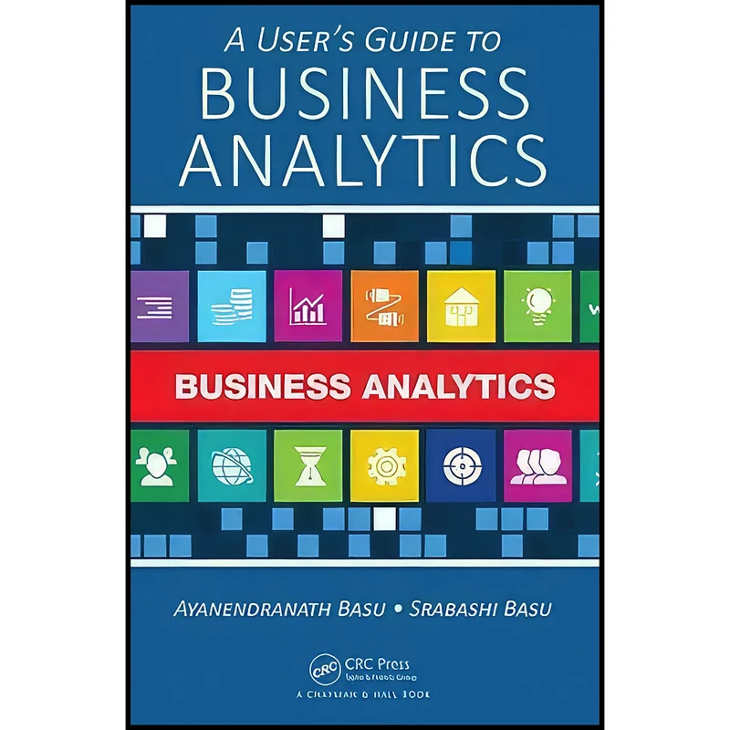 کتاب A User's Guide to Business Analytics اثر جمعي از نويسندگان انتشارات Chapman and Hall/CRC