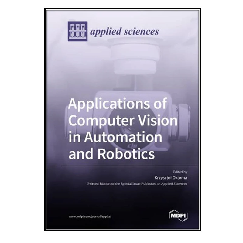  کتاب  Applications of Computer Vision in Automation and Robotics اثر Krzysztof Okarma انتشارات مؤلفين طلايي