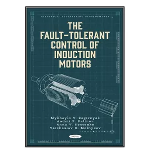 کتاب The Fault-Tolerant Control of Induction Motors اثر جمعي از نويسندگان انتشارات مؤلفين طلايي
