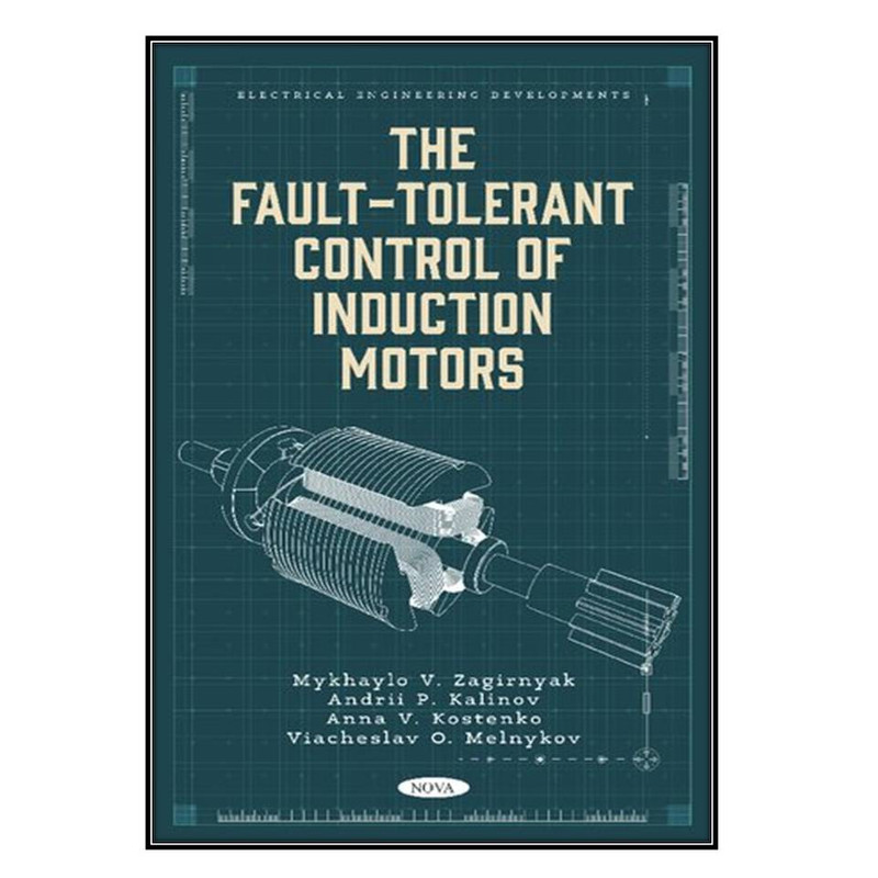  کتاب The Fault-Tolerant Control of Induction Motors اثر جمعي از نويسندگان انتشارات مؤلفين طلايي