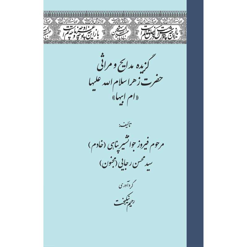 کتاب گزیده مدایح و مراثی حضرت زهرا (س) اثرمرحوم فیروز جوانشیر پناهی(خادم)، انتشارات سفیراردهال 