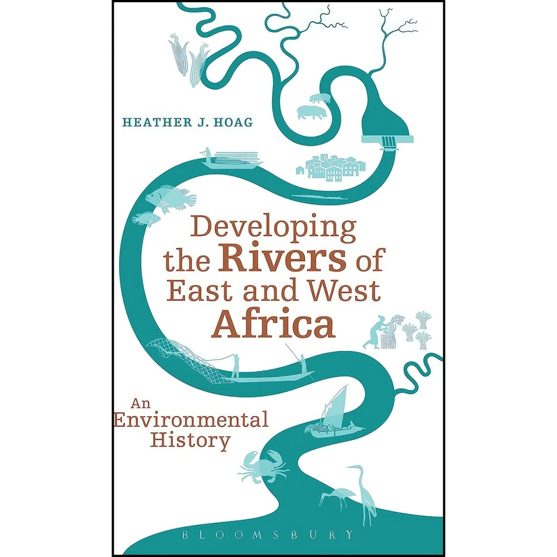 کتاب Developing the Rivers of East and West Africa اثر Heather J. Hoag انتشارات Bloomsbury Academic