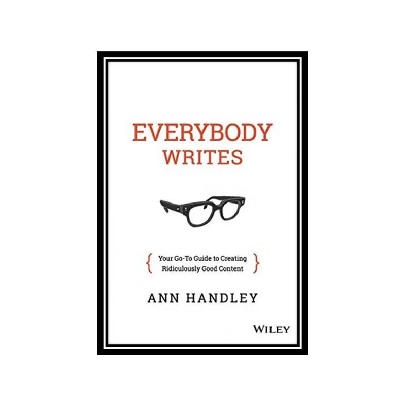کتاب Everybody Writes: Your Go-To Guide to Creating Ridiculously Good Content اثر Ann Handley انتشارات مؤلفین طلایی