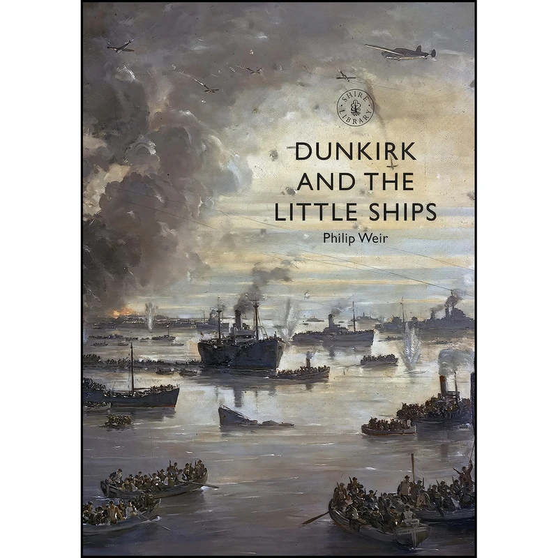 کتاب Dunkirk and the Little Ships  اثر Philip Weir انتشارات Shire Publications