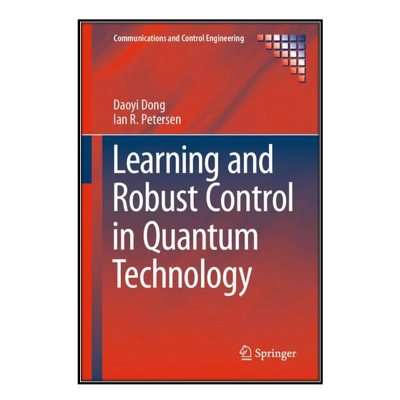  کتاب Learning and Robust Control in Quantum Technology اثر Daoyi Dong and Ian R. Petersen انتشارات مؤلفين طلايي