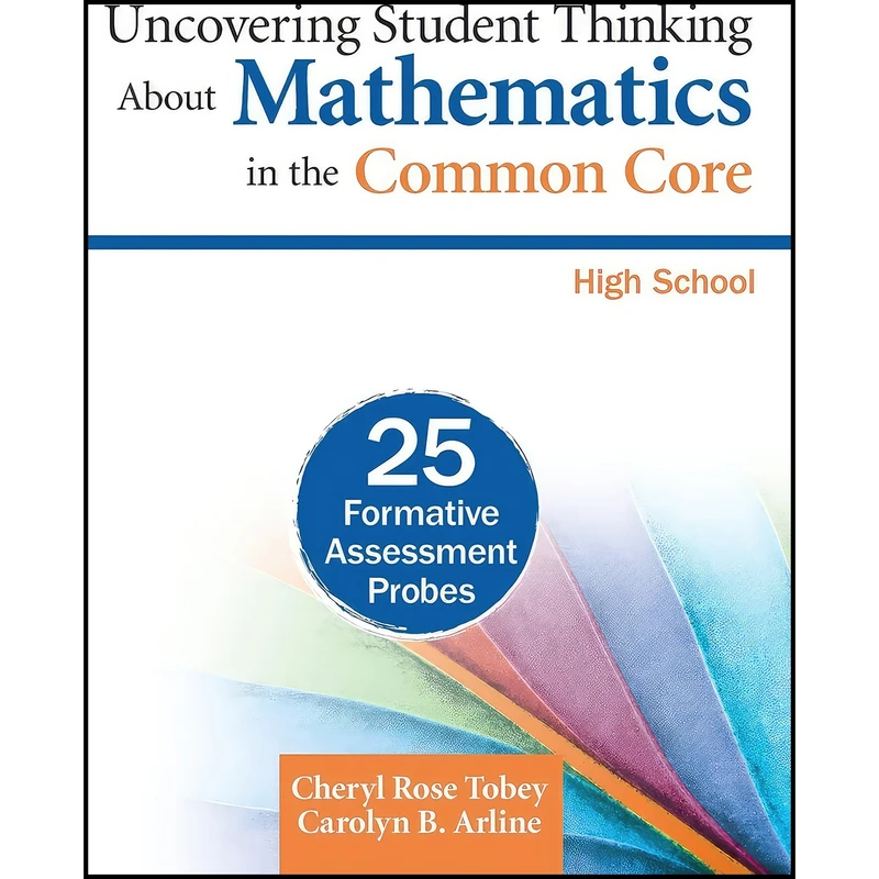 کتاب Uncovering Student Thinking About Mathematics in the Common Core, High School اثر Cheryl Rose Tobey and Carolyn B. Arline انتشارات Corwin