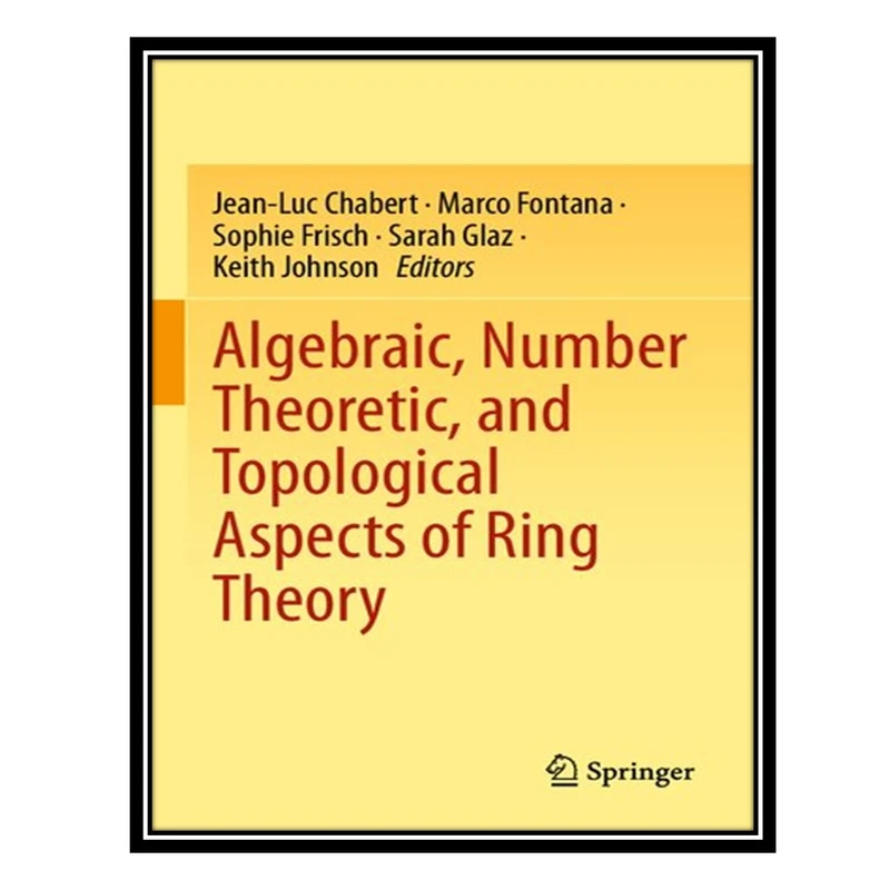 کتاب Algebraic, Number Theoretic, and Topological Aspects of Ring Theory اثر جمعی از نویسندگان انتشارات مؤلفین طلایی