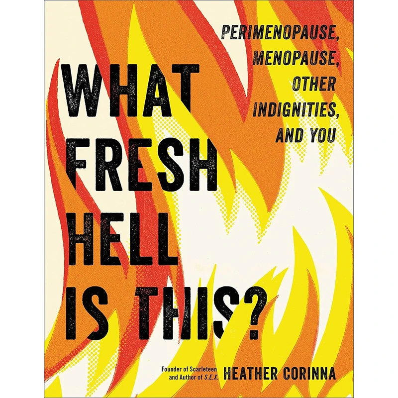کتاب What Fresh Hell Is This?: Perimenopause, Menopause, Other Indignities, and You اثر Heather Corinna انتشارات Hachette Go