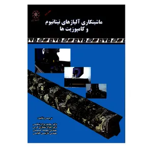 کتاب ماشینکاری آلیاژهای تیتانیوم و کامپوزیت ها اثر جمعی از نویسندگان انتشارات شهبازی